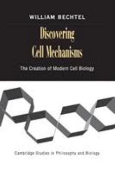 Discovering Cell Mechanisms: The Creation of Modern Cell Biology (Cambridge Studies in Philosophy and Biology) - Book  of the Cambridge Studies in Philosophy and Biology