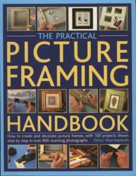 Paperback The Practical Picture Framing Handbook: How to Create and Decorate Picture Frames, with 100 Projects Shown Step-By-Step in Over 300 Stunning Photograp Book