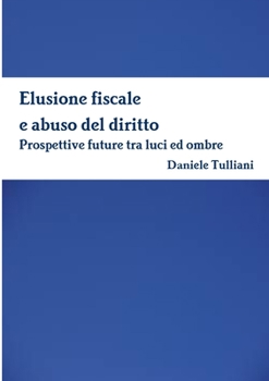 Paperback Elusione fiscale e abuso del diritto. Prospettive future tra luci ed ombre [Italian] Book