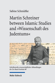 Hardcover Martin Schreiner Between Islamic Studies and 'Wissenschaft Des Judentums: Reconstructing His Scholarly Biography Book
