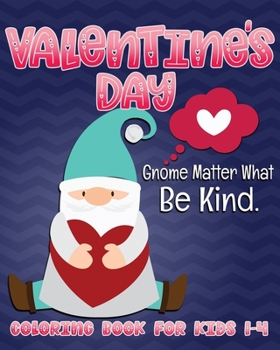 Paperback Valentine's Day Gnome Matter What Be Kind Coloring Book for Kids 1-4: Cute Gnome Fun Valentine Color Book for Toddlers and Preschoolers Book