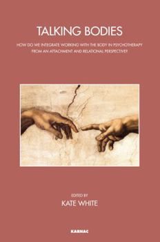 Paperback Talking Bodies: How do we Integrate Working with the Body in Psychotherapy from an Attachment and Relational Perspective? Book