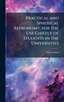Hardcover Practical and Spherical Astronomy, for the Use Chiefly of Students in the Universities Book