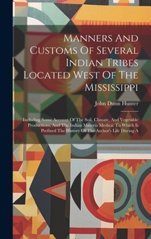 Hardcover Manners And Customs Of Several Indian Tribes Located West Of The Mississippi: Including Some Account Of The Soil, Climate, And Vegetable Productions, Book