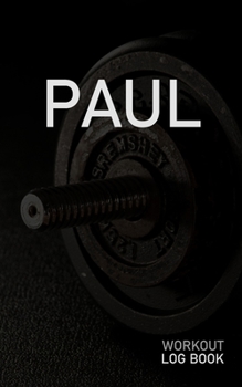 Paul: Blank Daily Workout Log Book Track Exercise Type, Sets, Reps, Weight, Cardio, Calories, Distance & Time Space to Record Stretches, Warmup, Cooldown & Water Intake Custom Personalized First Name 