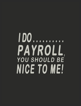 Paperback I Do Payroll, You Should Be Nice To Me: Great Gift Idea With Funny Saying On Cover, Coworkers Book