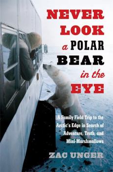 Hardcover Never Look a Polar Bear in the Eye: A Family Field Trip to the Arctic's Edge in Search of Adventure, Truth, and Mini-Marshmallows Book
