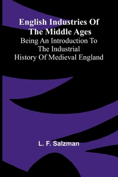 English industries of the Middle Ages ; being an introduction to the industrial history of medieval England