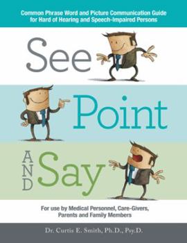 Paperback See, Point, and Say: Common Phrase Word and Picture Communication Guide for Hard-Of-Hearing and Speech-Impaired Persons Book