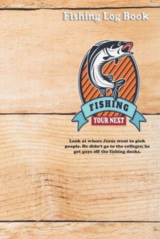 Look at where Jesus went to pick people. He didn't go to the colleges; he got guys off the fishing docks.: Fishing Log Book : Blank Lined Journal Notebook, 110 Pages, Soft Matte Cover, 6 x 9 In