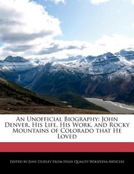 Paperback An Unofficial Biography: John Denver, His Life, His Work, and Rocky Mountains of Colorado That He Loved Book