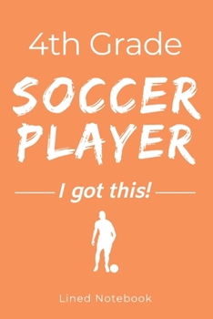 Paperback 4th Grade Soccer Player I Got This: Orange 120 Page Lined School Notebook Journal for Fourth Graders Who Play Soccer - For Classwork, Homework, Notes Book