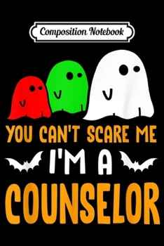 Composition Notebook: You Can't Scare Me I'm A Counselor Halloween  Journal/Notebook Blank Lined Ruled 6x9 100 Pages