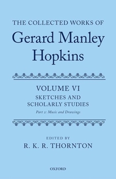 The Collected Works of Gerard Manley Hopkins: Volume VI: Sketches and Scholarly Studies, Part II: Musical Settings and Sketches
