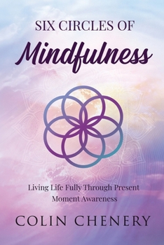Paperback Six Circles of Mindfulness: Living Life Fully through Present Moment Awareness Book
