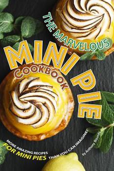 Paperback The Marvelous Mini Pie Cookbook: More amazing recipes for mini pies than you can imagine! Book