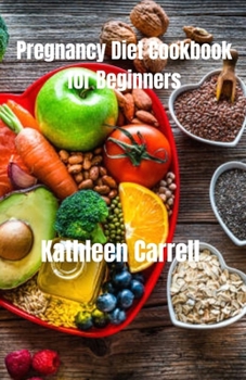 Paperback Pregnancy Diet Cookbook for Beginners: Flavorful and Nutrient-Packed Recipes for Expecting Moms Book