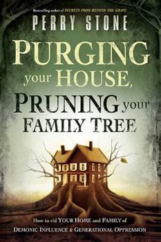 Paperback Purging Your House, Pruning Your Family Tree: How to Rid Your Home and Family of Demonic Influence and Generational Oppression Book