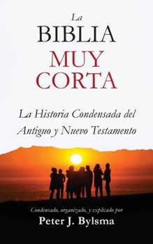 La Biblia Muy Corta: La Historia Condensada del Antiguo y Nuevo Testamento (Spanish Edition)