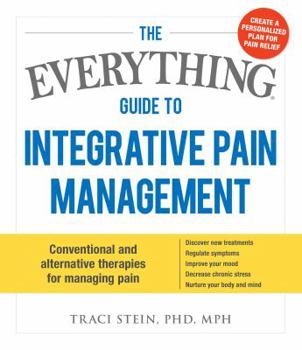 Paperback The Everything Guide to Integrative Pain Management: Conventional and Alternative Therapies for Managing Pain - Discover New Treatments, Regulate Symp Book