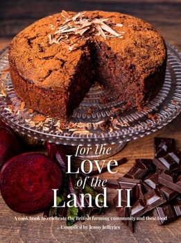 For the Love of the Land II: A Cook Book to Celebrate British the Farming Community and Their Food