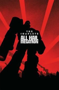 Transformers: The Complete All Hail Megatron - Book  of the Transformers: All Hail Megatron Omnibus