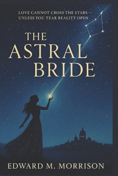 The Astral Bride: Love cannot cross the stars unless you tear reality open