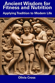 Paperback Ancient Wisdom for Fitness and Nutrition: Applying Tradition to Modern Life Book