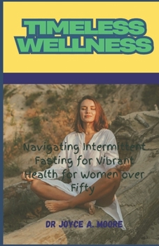 Paperback Timeless Wellness: Navigating Intermittent Fasting for Vibrant Health for Women over Fifty Book