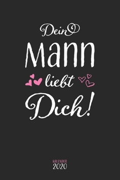Dein Mann liebt Dich! Kalender 2020: A5 Wochenplaner Planer Terminkalender Notizbuch I Romantisches Geschenk für Frauen und Ehefrauen als Liebesbeweis ... 110 Seiten für das Jahr 2020 (German Edition)