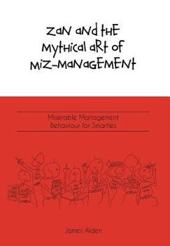 Hardcover Zan and the Mythical Art of Miz-Management: Miserable Management Behaviour for Smarties Book