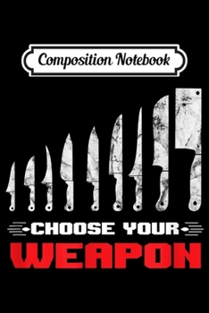 Paperback Composition Notebook: Choose Your Weapon Awesome Culinary Chef Chefs Knife Journal/Notebook Blank Lined Ruled 6x9 100 Pages Book