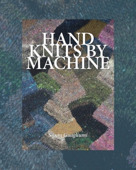 Paperback Hand Knits by Machine: The Ultimate Guide for Hand and Machine Knitters Book