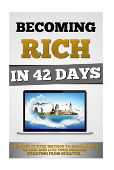 Paperback Becoming Rich In 42 Days: The Step By Step Method To Make Money Online And Live Your Dreams Starting From Scratch. Book