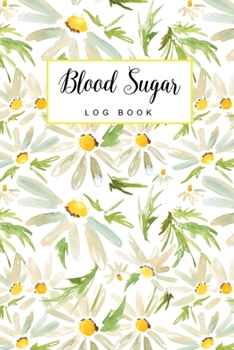 Paperback Blood Sugar Log Book: Daisy Cover - Simple Diabetes Log Book Daily Blood Glucose Record Journal - 2 Years Blood Sugar Level Tracker for Diab Book