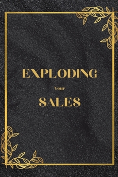 Paperback Exploding Your Sales: How to be Successful in Sales / Real, Proven Techniques that Help Individuals Boost Sales Book