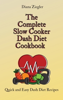 Hardcover The Complete Slow Cooker Dash Diet Cookbook: Quick and Easy Dash Diet Recipes Book
