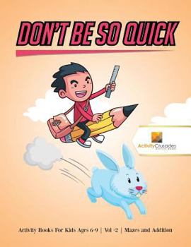 Paperback Don't Be So Quick: Activity Books For Kids Ages 6-9 Vol -2 Mazes and Addition Book
