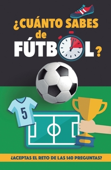 Paperback ¿Cuánto sabes de fútbol?: ¿Aceptas el reto de las 140 preguntas de fútbol? Un libro de fútbol para mayores y pequeños. Cuestionario de fútbol. R [Spanish] Book