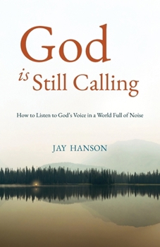 God Is Still Calling : How to Listen to God's Voice in a World Full of Noise