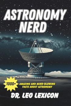 Paperback Astronomy Nerd: 1000+ Amazing And Mind-Blowing Facts About our Planet, Solar System, Galaxy and Universe Book