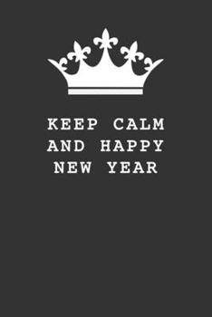 KEEP CALM AND HAPPY NEW YEAR: Blank Lined Journal , (122 Page, 6 x 9 inch) Soft Cover, Matte Finish