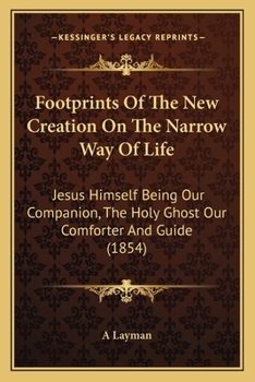 Paperback Footprints of the New Creation on the Narrow Way of Life: Jesus Himself Being Our Companion, the Holy Ghost Our Comforter and Guide (1854) Book