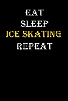 Eat,  Sleep,  Ice skating , Repeat Journal: White Lined Notebook / Journal/ Dairy/ planner funny gift for every hobby meme lover, 120 Pages, 6x9, Soft Cover, Matte Finish