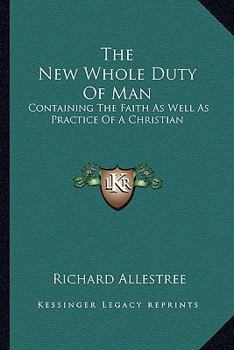 Paperback The New Whole Duty Of Man: Containing The Faith As Well As Practice Of A Christian Book