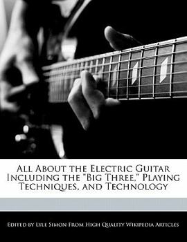 All about the Electric Guitar Including the Big Three, Playing Techniques, and Technology