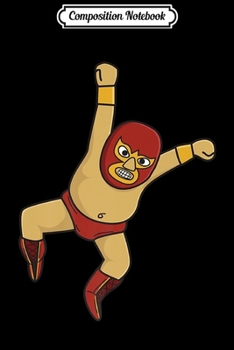 Composition Notebook: Funny Lucha Libre Wrestler Gift For Cool Men & Women Premium  Journal/Notebook Blank Lined Ruled 6x9 100 Pages