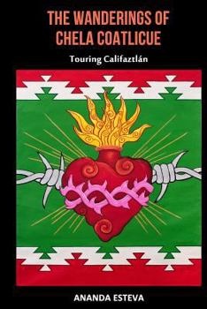 Paperback The Wanderings of Chela Coatlicue: Touring Califaztlan Book