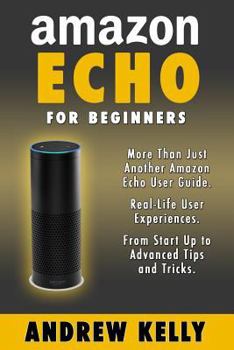 Paperback Amazon Echo For Beginners: From Start-up to Advanced Tips & Tricks Book