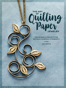 Paperback The Art of Quilling Paper Jewelry: Techniques & Projects for Metallic Earrings & Pendants Book